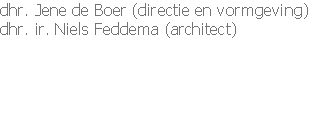dhr. Jene de Boer (directie en vormgeving)
dhr. ir. Niels Feddema (architect)




